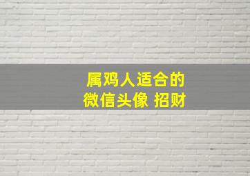 属鸡人适合的微信头像 招财